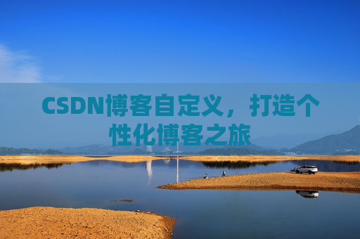 CSDN博客自定义，打造个性化博客之旅