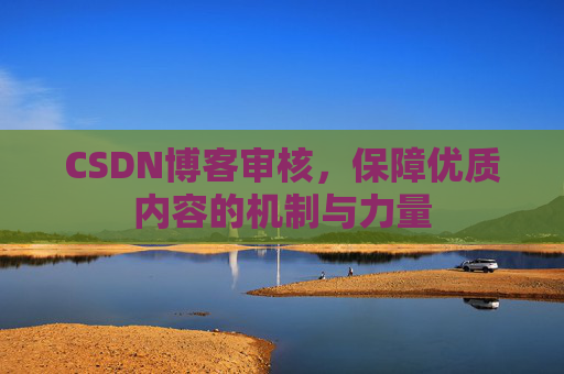 CSDN博客审核，保障优质内容的机制与力量